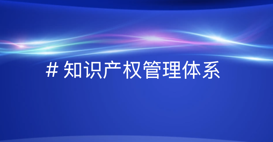 引瓴数智 | 知识产权管理体系贯标全攻略：规范管理提升企业竞争力
