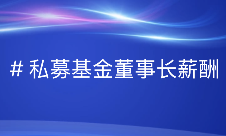 私募基金管理公司董事长工资揭秘：引瓴数智解析高薪背后的行业逻辑